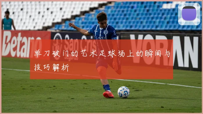 单刀破门的艺术足球场上的瞬间与技巧解析